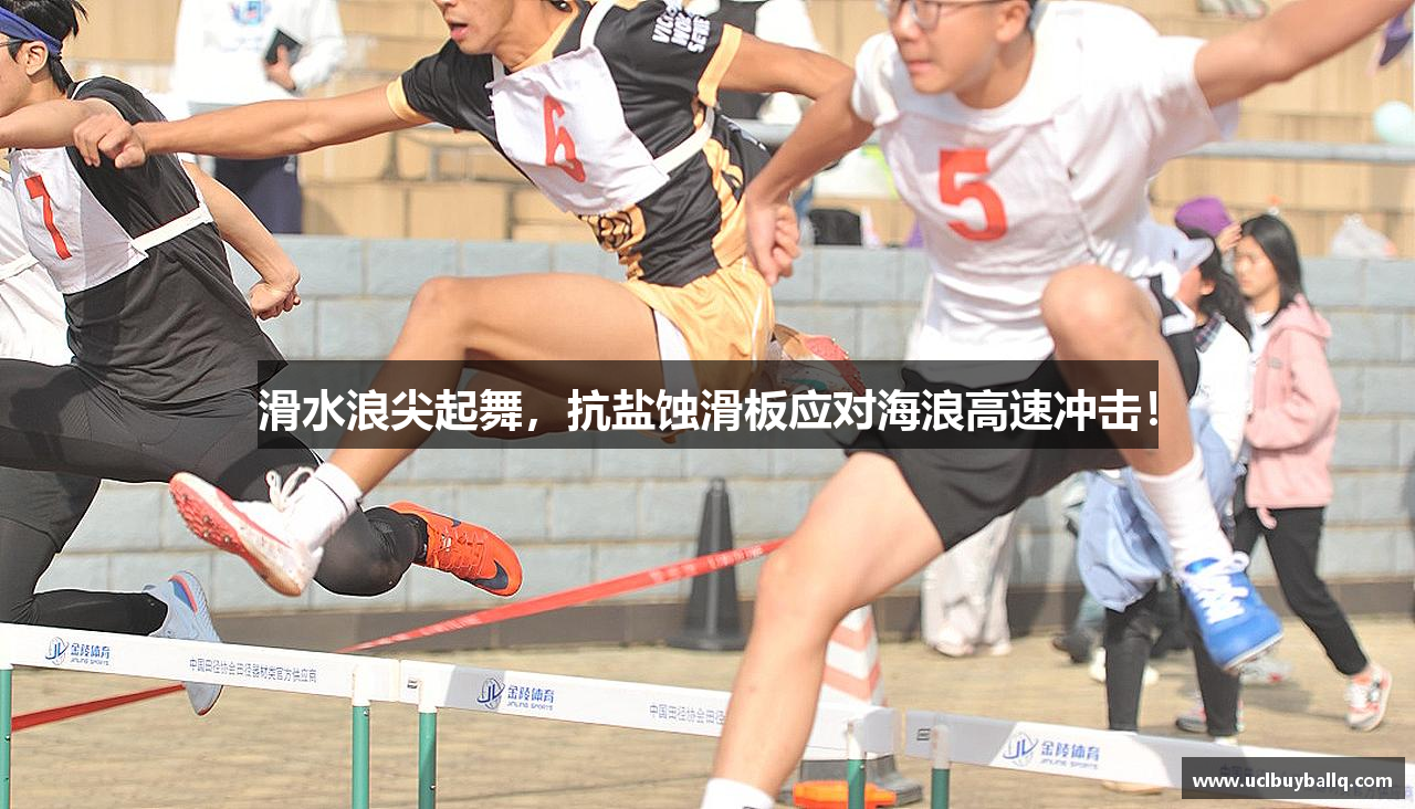滑水浪尖起舞，抗盐蚀滑板应对海浪高速冲击！